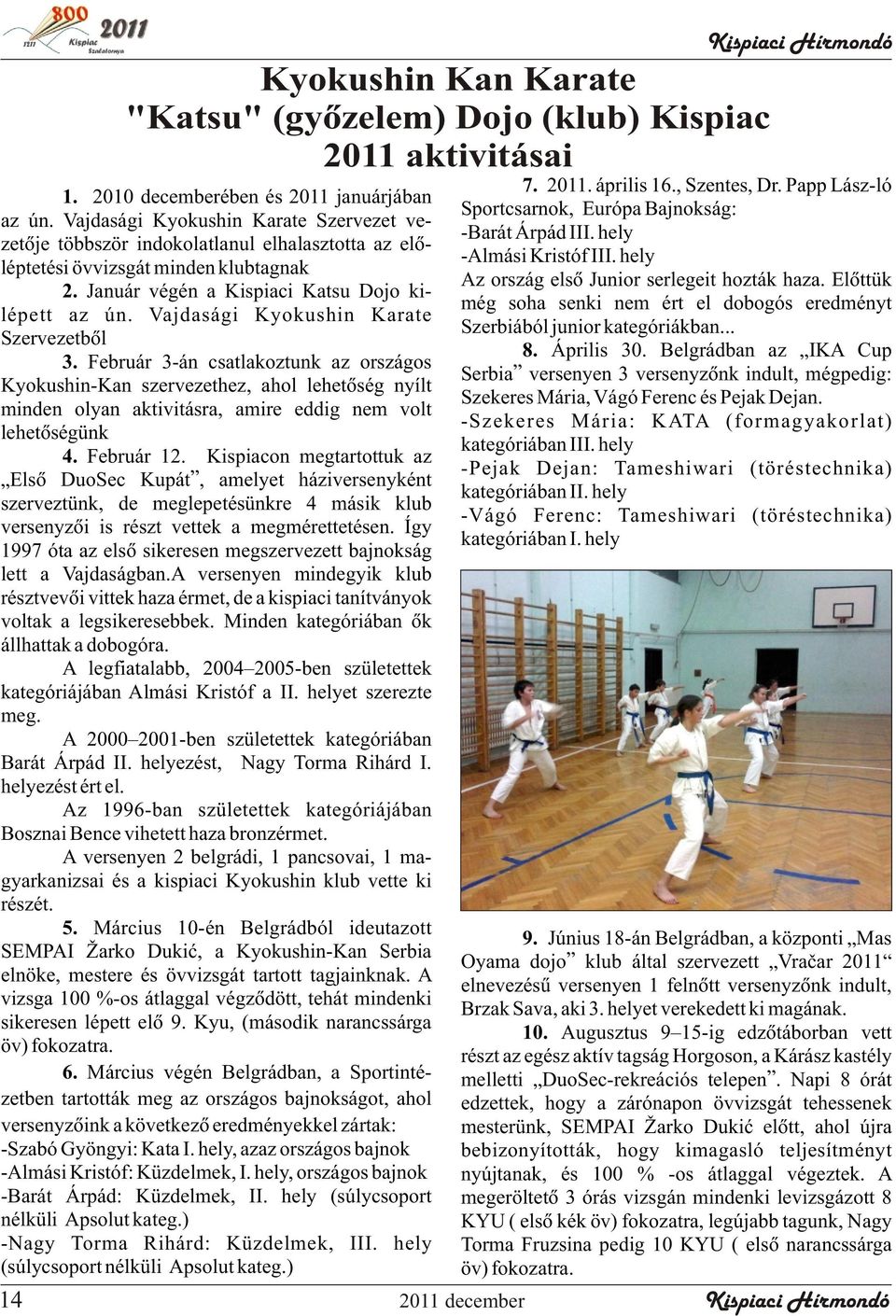 Vajdasági Kyokushin Karate Szervezetbõl 3. Február 3-án csatlakoztunk az országos Kyokushin-Kan szervezethez, ahol lehetõség nyílt minden olyan aktivitásra, amire eddig nem volt lehetõségünk 4.