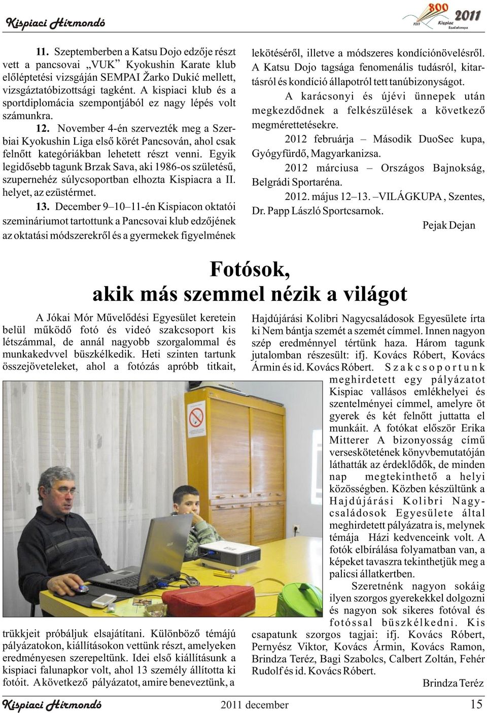 November 4-én szervezték meg a Szerbiai Kyokushin Liga elsõ körét Pancsován, ahol csak felnõtt kategóriákban lehetett részt venni.