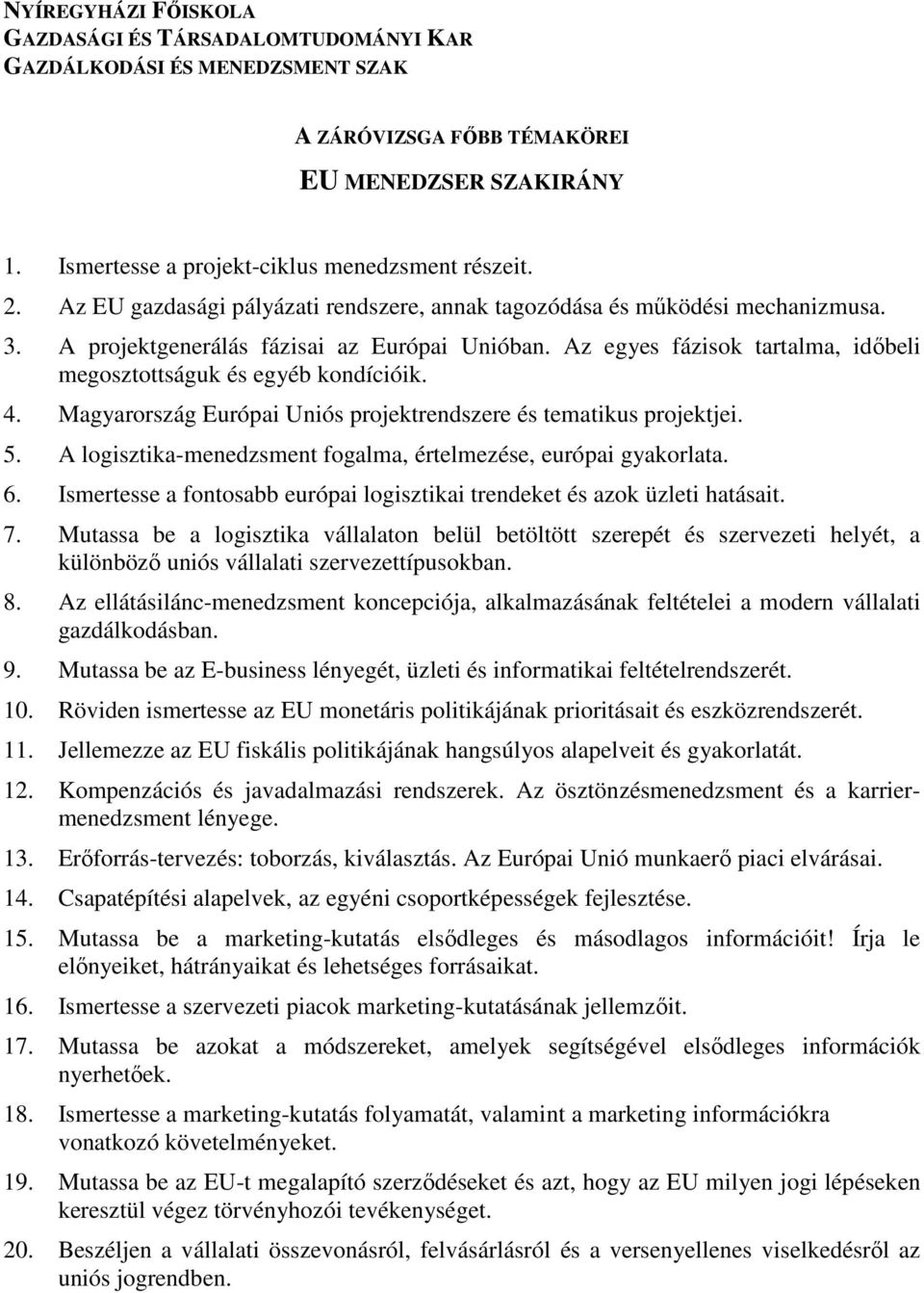 A logisztika-menedzsment fogalma, értelmezése, európai gyakorlata. 6. Ismertesse a fontosabb európai logisztikai trendeket és azok üzleti hatásait. 7.