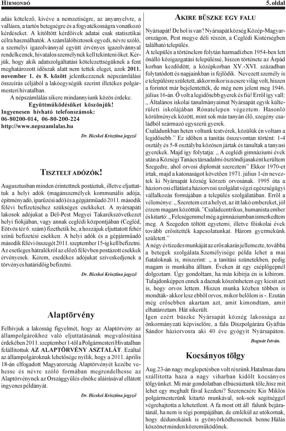 A számlálóbiztosok egyedi, névre szóló, a személyi igazolvánnyal együtt érvényes igazolvánnyal rendelkeznek, hivatalos személynek kell tekinteni őket.