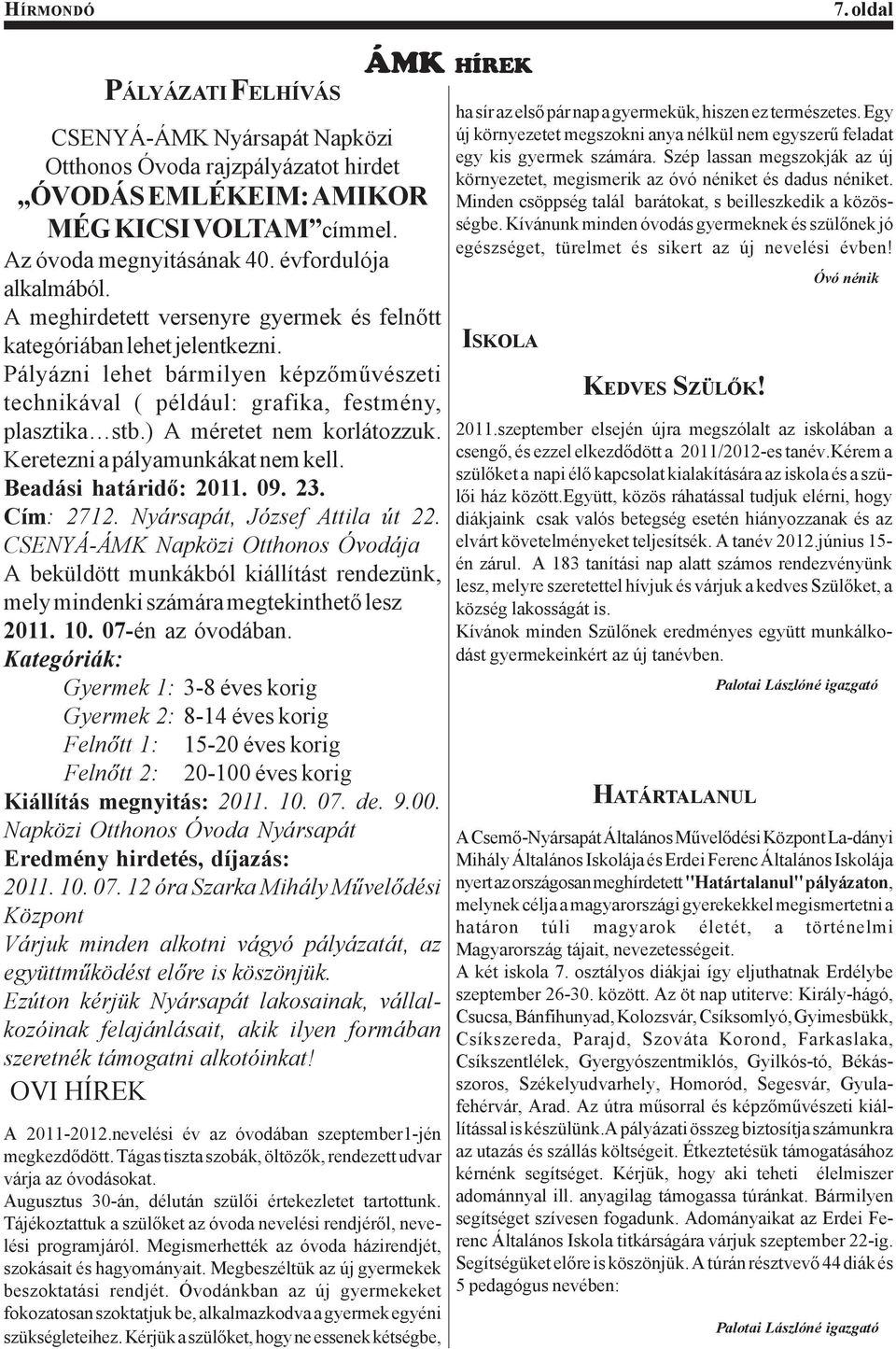 ) A méretet nem korlátozzuk. Keretezni a pályamunkákat nem kell. Beadási határidő: 2011. 09. 23. Cím: 2712. Nyársapát, József Attila út 22.