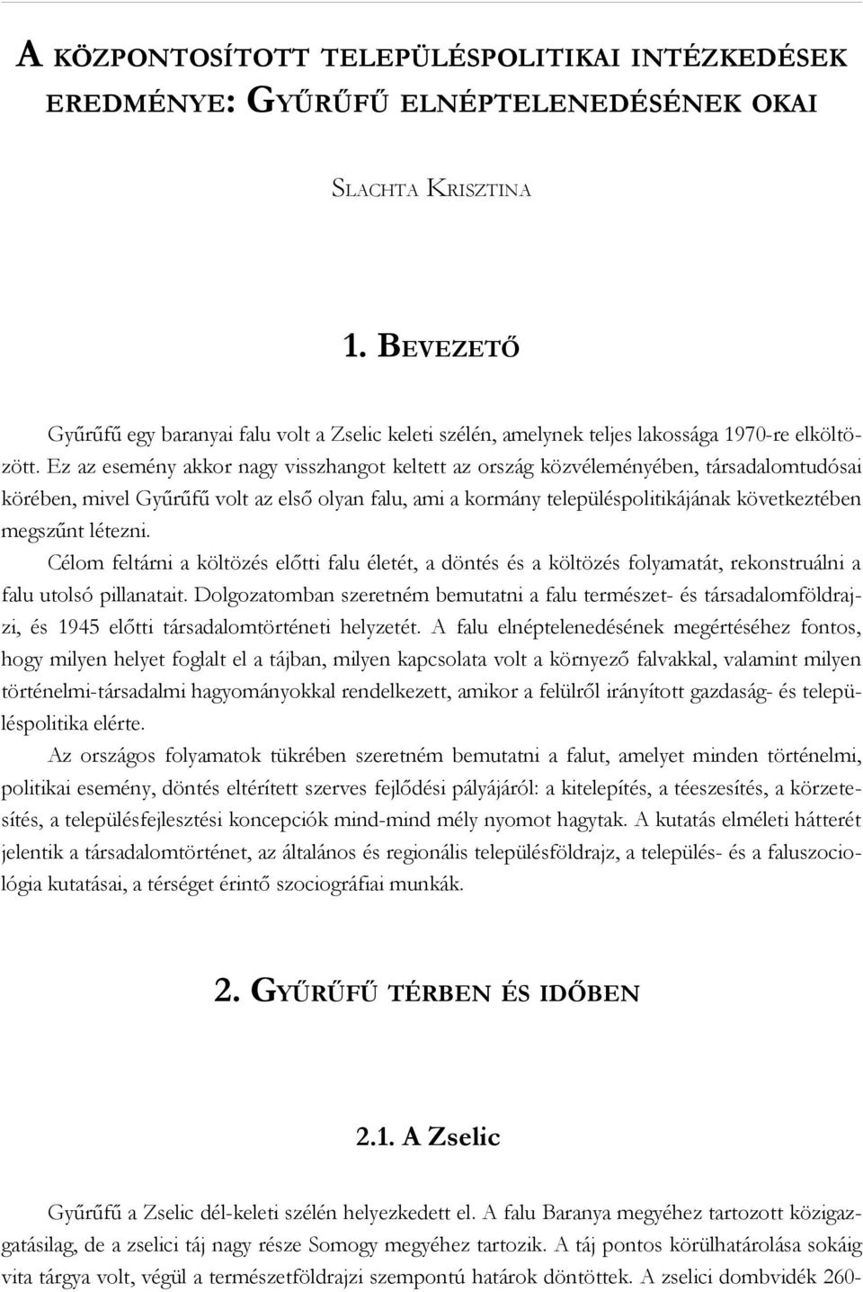 Ez az esemény akkor nagy visszhangot keltett az ország közvéleményében, társadalomtudósai körében, mivel Gyűrűfű volt az első olyan falu, ami a kormány településpolitikájának következtében megszűnt