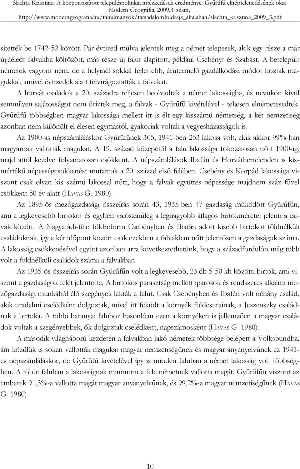 századra teljesen beolvadtak a német lakosságba, és nevükön kívül semmilyen sajátosságot nem őriztek meg, a falvak - Gyűrűfű kivételével - teljesen elnémetesedtek.