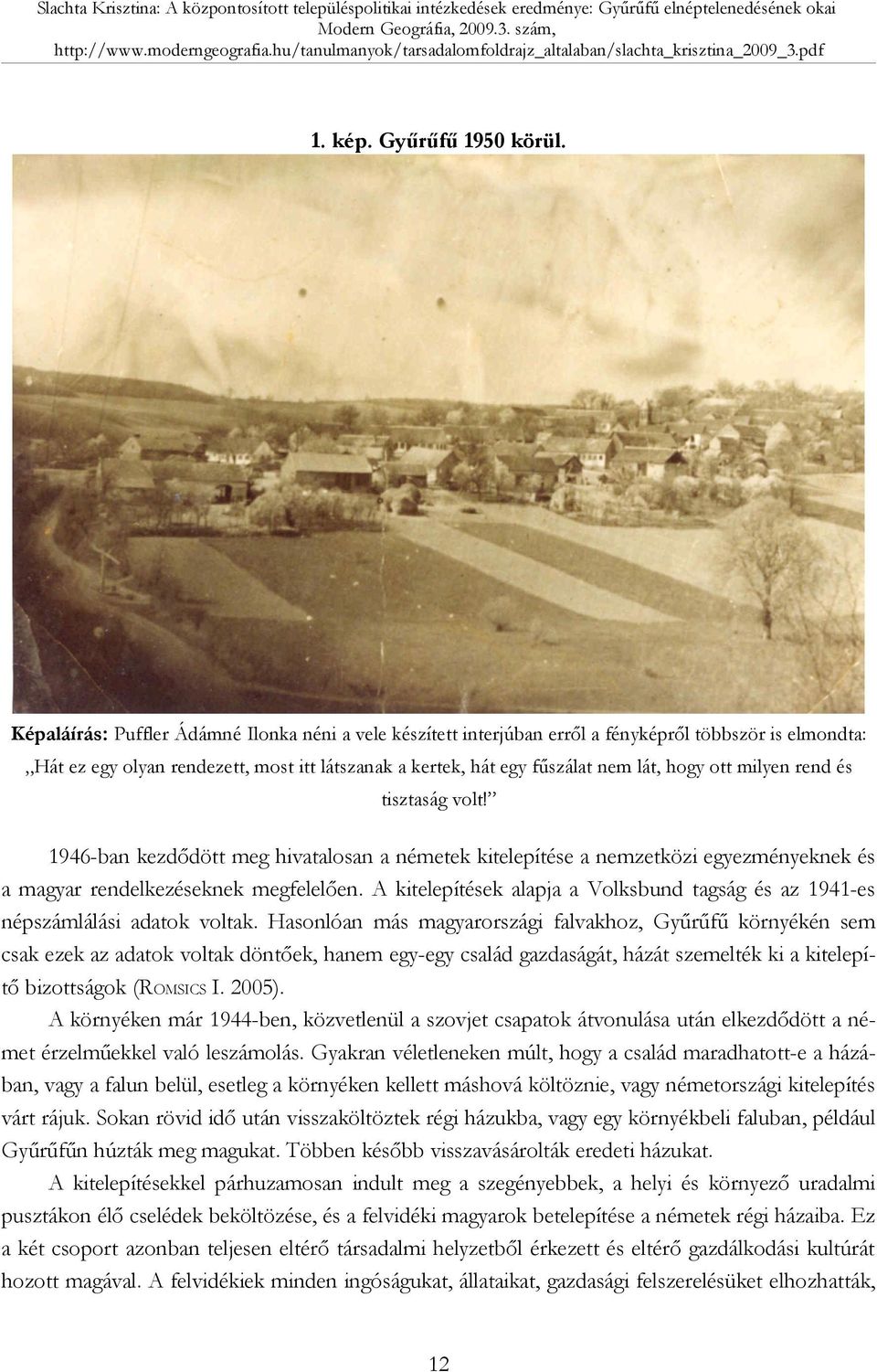 milyen rend és tisztaság volt! 1946-ban kezdődött meg hivatalosan a németek kitelepítése a nemzetközi egyezményeknek és a magyar rendelkezéseknek megfelelően.