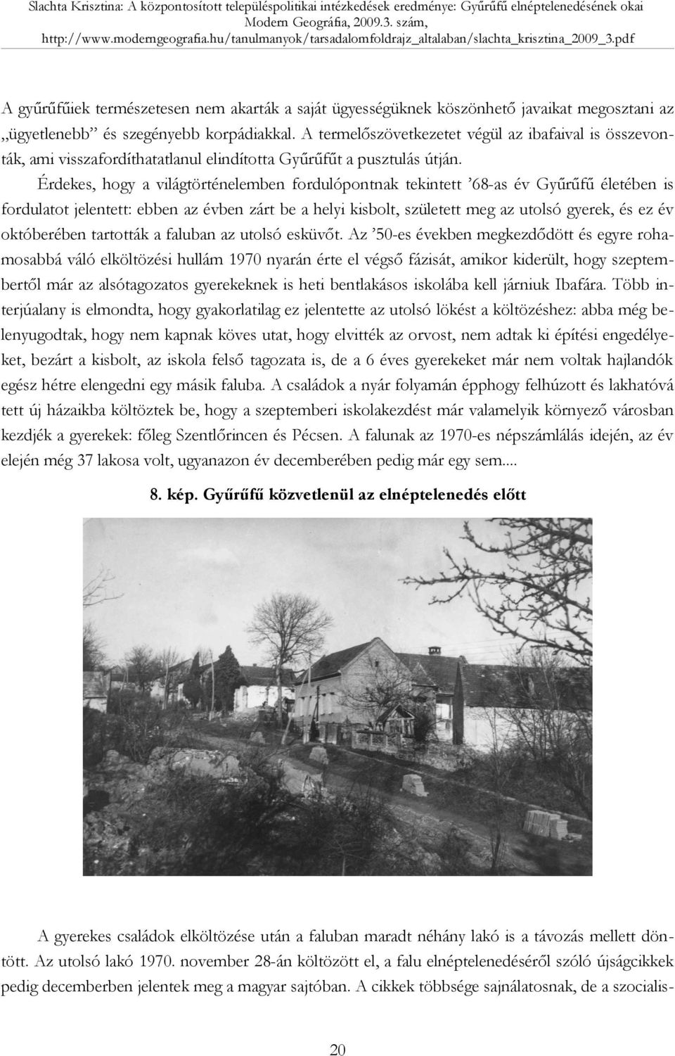 Érdekes, hogy a világtörténelemben fordulópontnak tekintett 68-as év Gyűrűfű életében is fordulatot jelentett: ebben az évben zárt be a helyi kisbolt, született meg az utolsó gyerek, és ez év