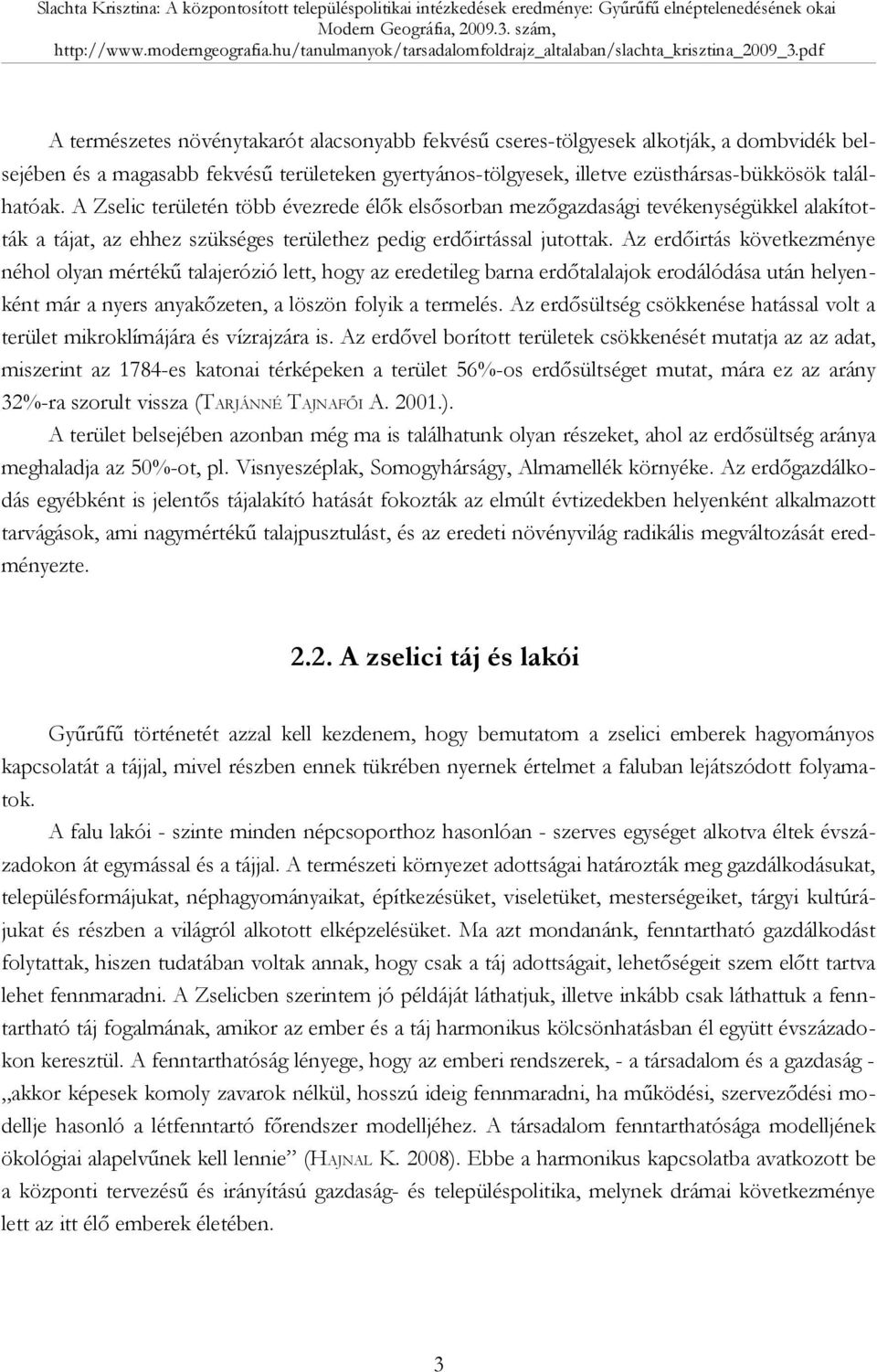 Az erdőirtás következménye néhol olyan mértékű talajerózió lett, hogy az eredetileg barna erdőtalalajok erodálódása után helyenként már a nyers anyakőzeten, a löszön folyik a termelés.