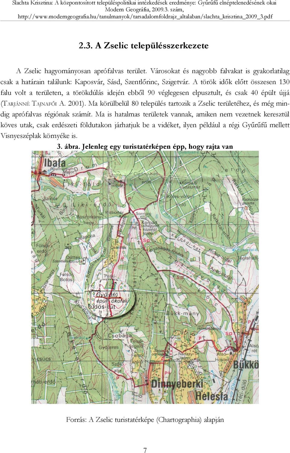 A török idők előtt összesen 130 falu volt a területen, a törökdúlás idején ebből 90 véglegesen elpusztult, és csak 40 épült újjá (TARJÁNNÉ TAJNAFŐI A. 2001).