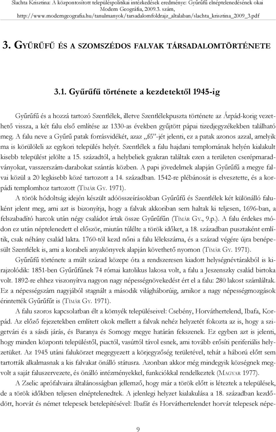 pápai tizedjegyzékekben található meg. A falu neve a Gyűrű patak forrásvidékét, azaz fő -jét jelenti, ez a patak azonos azzal, amelyik ma is körülöleli az egykori település helyét.