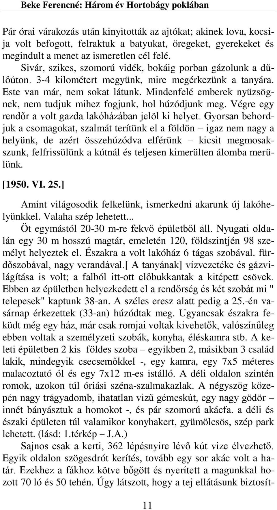 Mindenfelé emberek nyüzsögnek, nem tudjuk mihez fogjunk, hol húzódjunk meg. Végre egy rendőr a volt gazda lakóházában jelöl ki helyet.