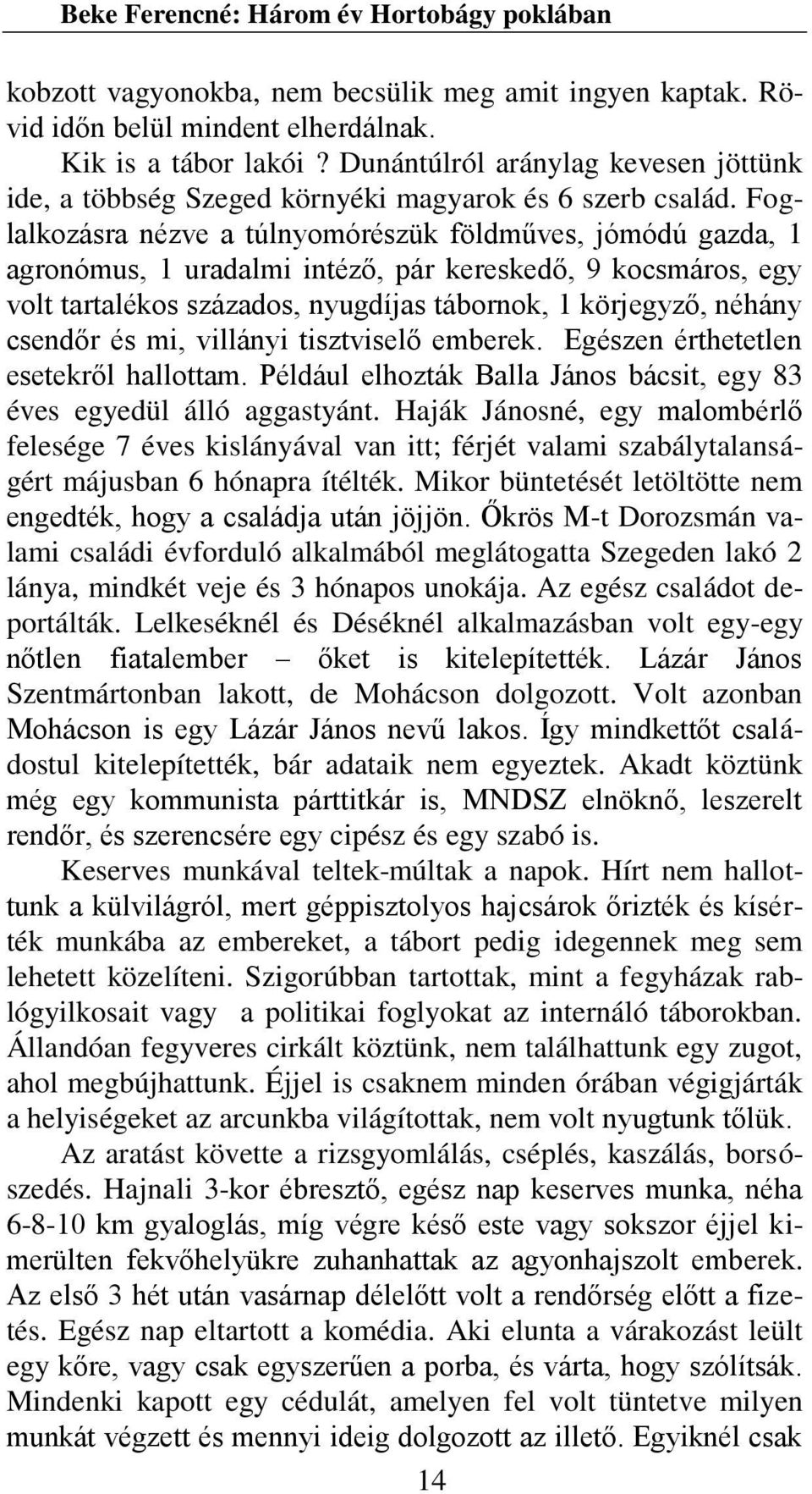 Foglalkozásra nézve a túlnyomórészük földműves, jómódú gazda, 1 agronómus, 1 uradalmi intéző, pár kereskedő, 9 kocsmáros, egy volt tartalékos százados, nyugdíjas tábornok, 1 körjegyző, néhány csendőr