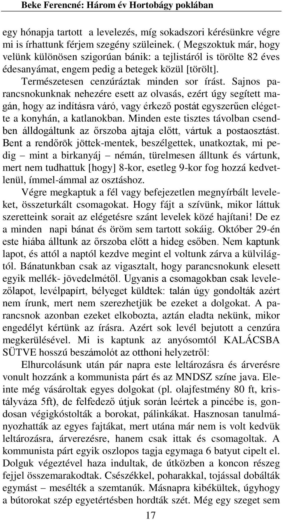 Sajnos parancsnokunknak nehezére esett az olvasás, ezért úgy segített magán, hogy az indításra váró, vagy érkező postát egyszerűen elégette a konyhán, a katlanokban.