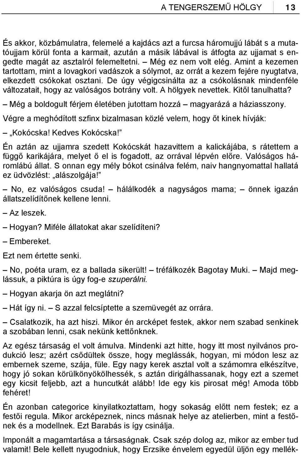 De úgy végigcsinálta az a csókolásnak mindenféle változatait, hogy az valóságos botrány volt. A hölgyek nevettek. Kitől tanulhatta?