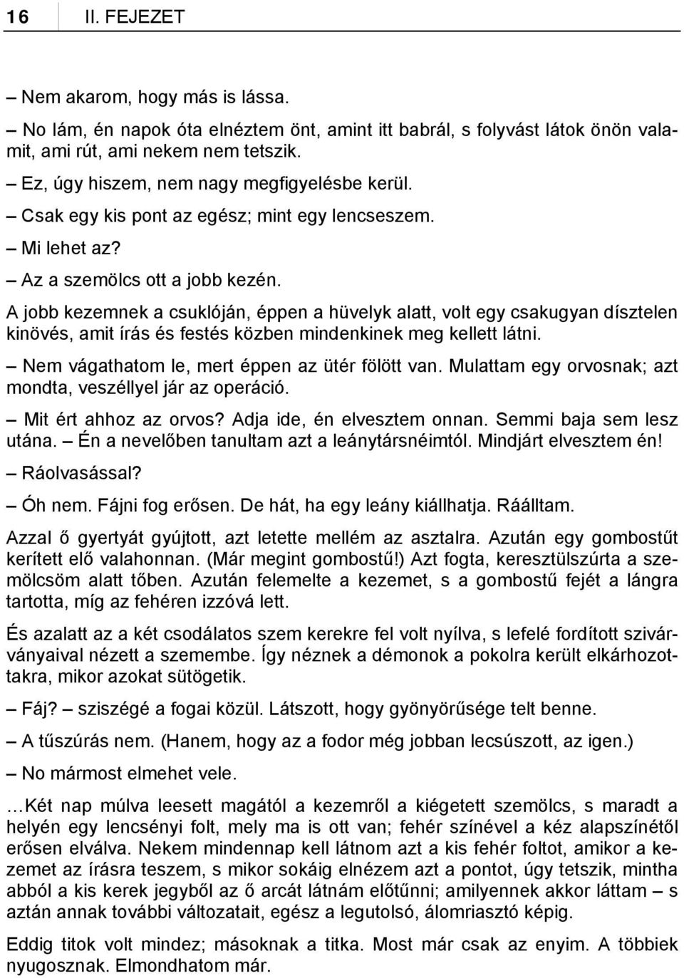 A jobb kezemnek a csuklóján, éppen a hüvelyk alatt, volt egy csakugyan dísztelen kinövés, amit írás és festés közben mindenkinek meg kellett látni. Nem vágathatom le, mert éppen az ütér fölött van.