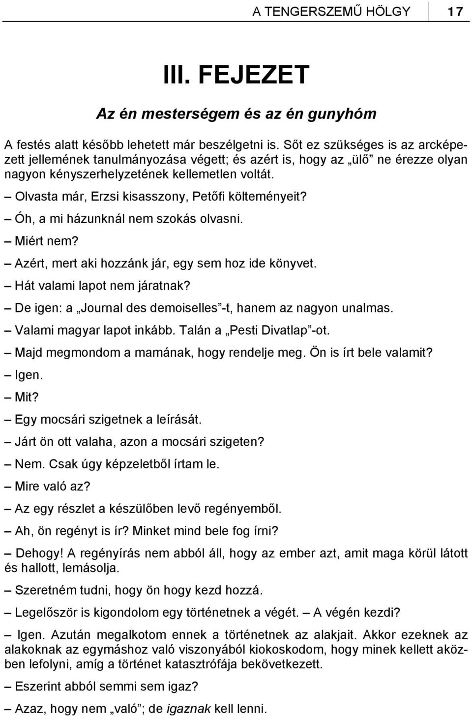 Olvasta már, Erzsi kisasszony, Petőfi költeményeit? Óh, a mi házunknál nem szokás olvasni. Miért nem? Azért, mert aki hozzánk jár, egy sem hoz ide könyvet. Hát valami lapot nem járatnak?