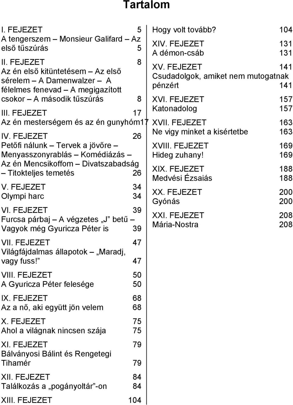 FEJEZET 26 Petőfi nálunk Tervek a jövőre Menyasszonyrablás Komédiázás Az én Mencsikoffom Divatszabadság Titokteljes temetés 26 V. FEJEZET 34 Olympi harc 34 VI.