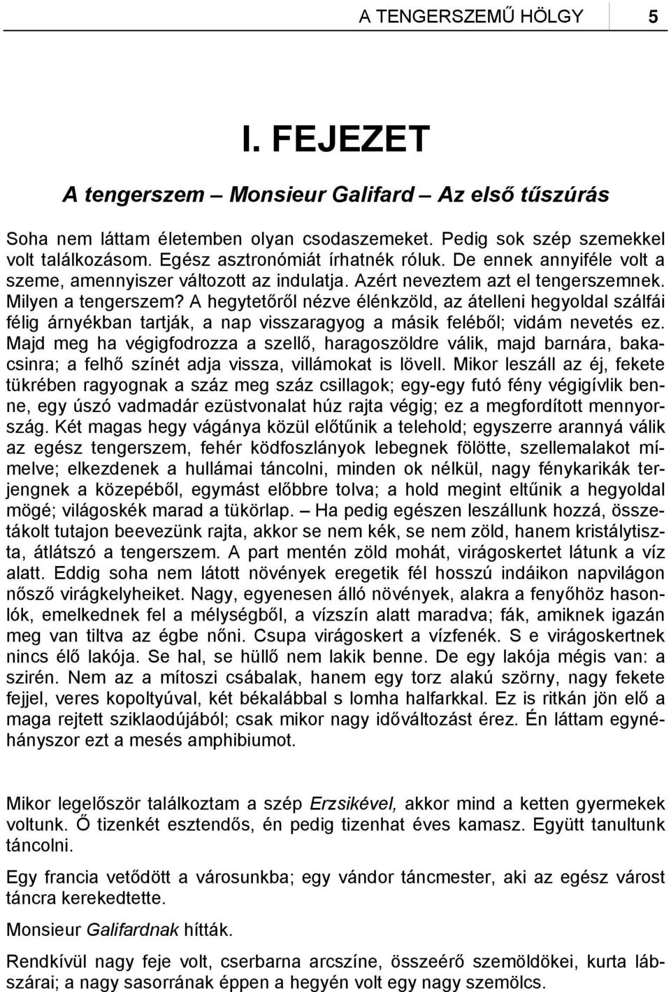 A hegytetőről nézve élénkzöld, az átelleni hegyoldal szálfái félig árnyékban tartják, a nap visszaragyog a másik feléből; vidám nevetés ez.