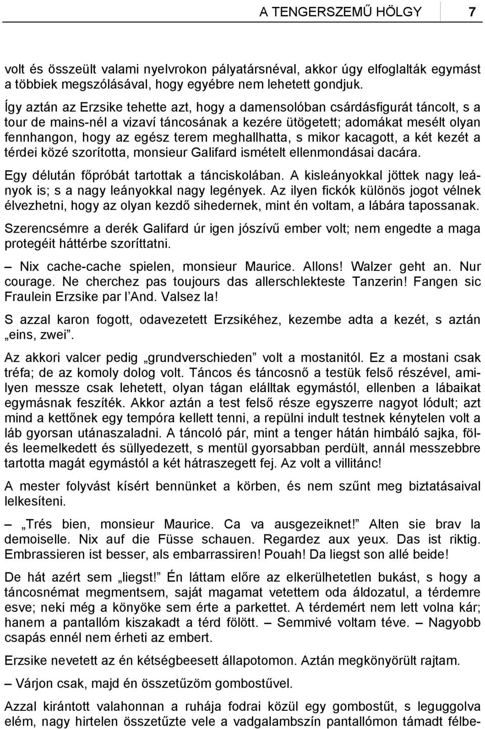 meghallhatta, s mikor kacagott, a két kezét a térdei közé szorította, monsieur Galifard ismételt ellenmondásai dacára. Egy délután főpróbát tartottak a tánciskolában.