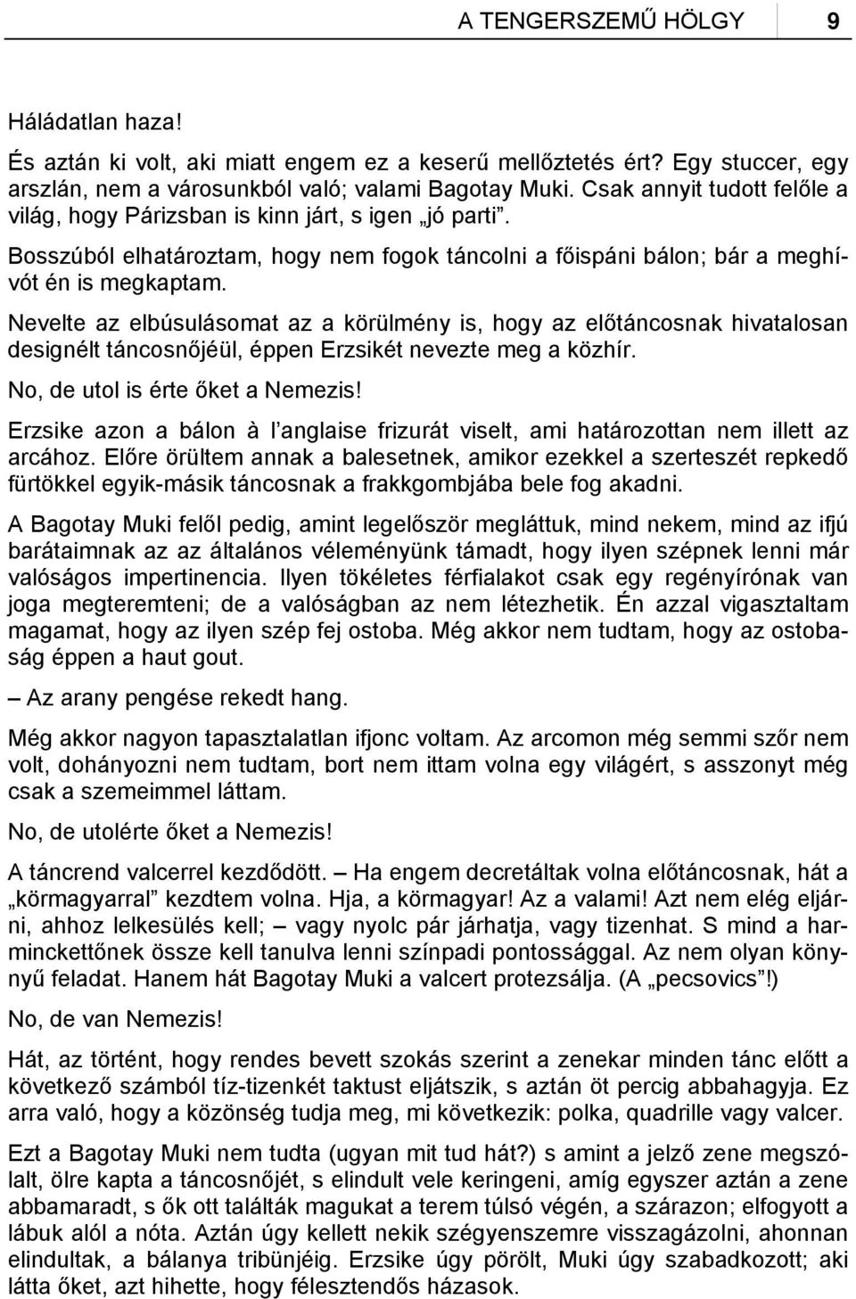 Nevelte az elbúsulásomat az a körülmény is, hogy az előtáncosnak hivatalosan designélt táncosnőjéül, éppen Erzsikét nevezte meg a közhír. No, de utol is érte őket a Nemezis!