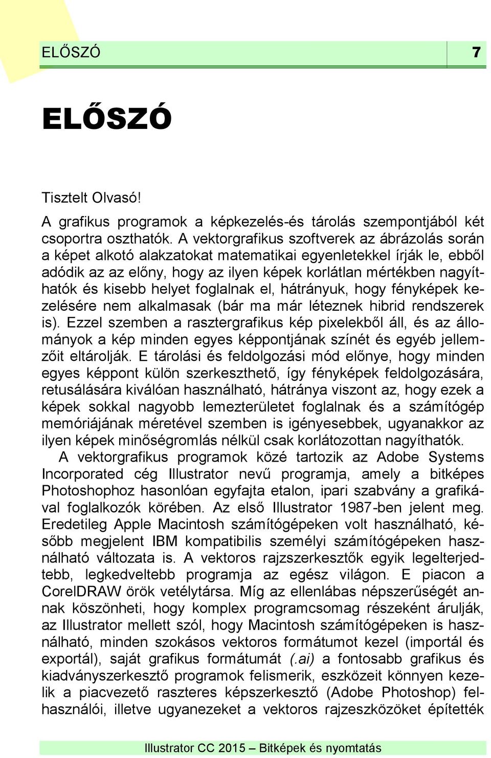 helyet foglalnak el, hátrányuk, hogy fényképek kezelésére nem alkalmasak (bár ma már léteznek hibrid rendszerek is).