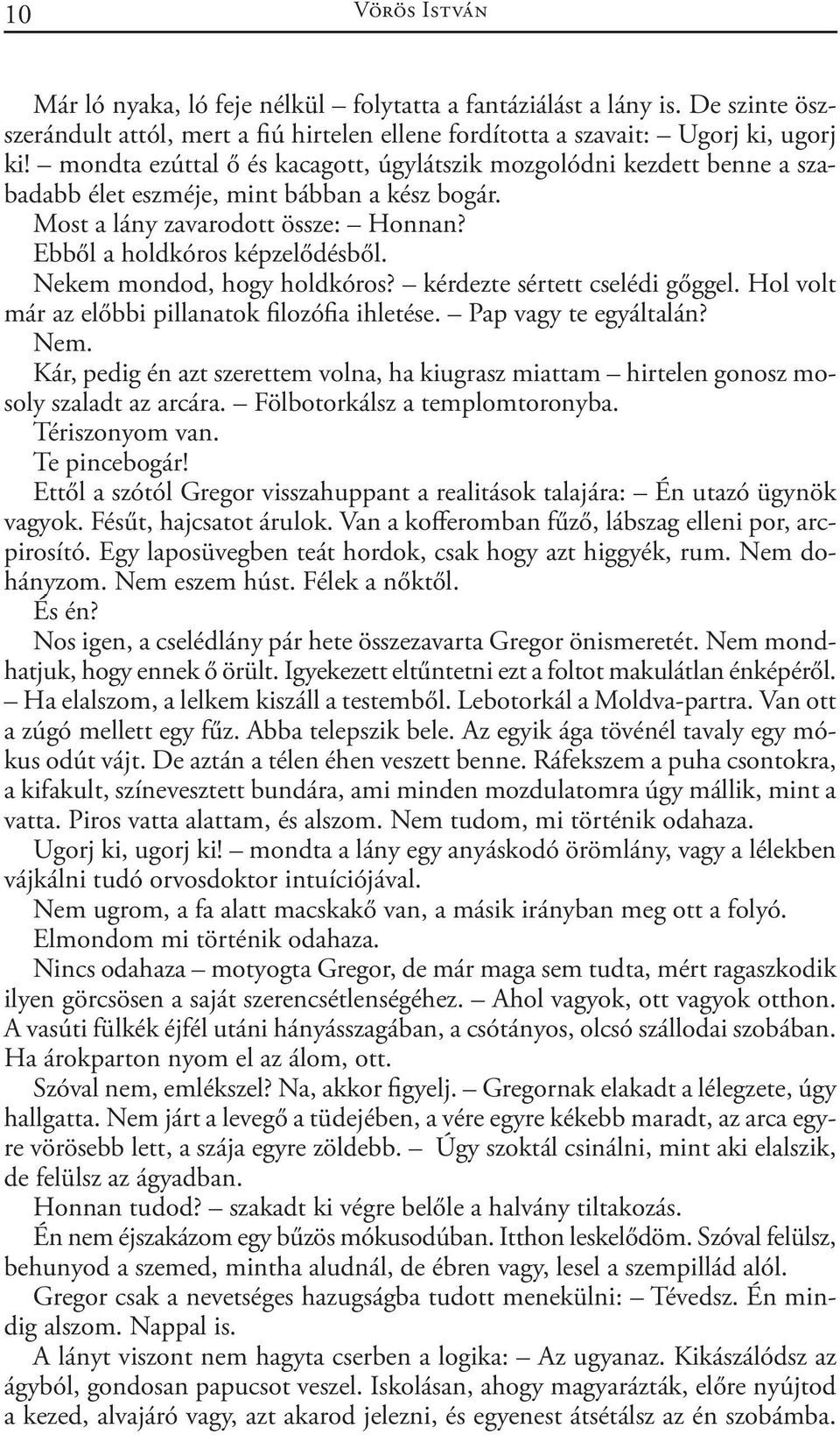 Nekem mondod, hogy holdkóros? kérdezte sértett cselédi gőggel. Hol volt már az előbbi pillanatok filozófia ihletése. Pap vagy te egyáltalán? Nem.