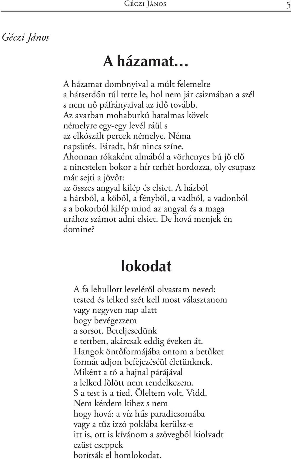 Ahonnan rókaként almából a vörhenyes bú jő elő a nincstelen bokor a hír terhét hordozza, oly csupasz már sejti a jövőt: az összes angyal kilép és elsiet.