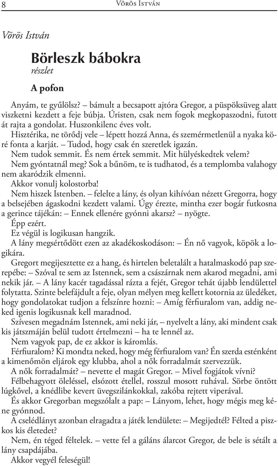 Tudod, hogy csak én szeretlek igazán. Nem tudok semmit. És nem értek semmit. Mit hülyéskedtek velem? Nem gyóntatnál meg? Sok a bűnöm, te is tudhatod, és a templomba valahogy nem akaródzik elmenni.