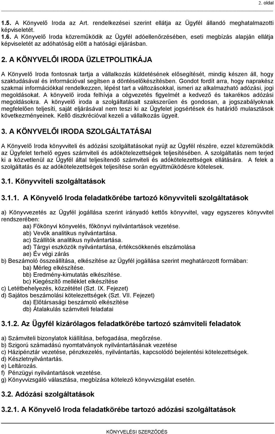 A KÖNYVELŐI IRODA ÜZLETPOLITIKÁJA A Könyvelő Iroda fontosnak tartja a vállalkozás küldetésének elősegítését, mindig készen áll, hogy szaktudásával és információval segítsen a döntéselőkészítésben.