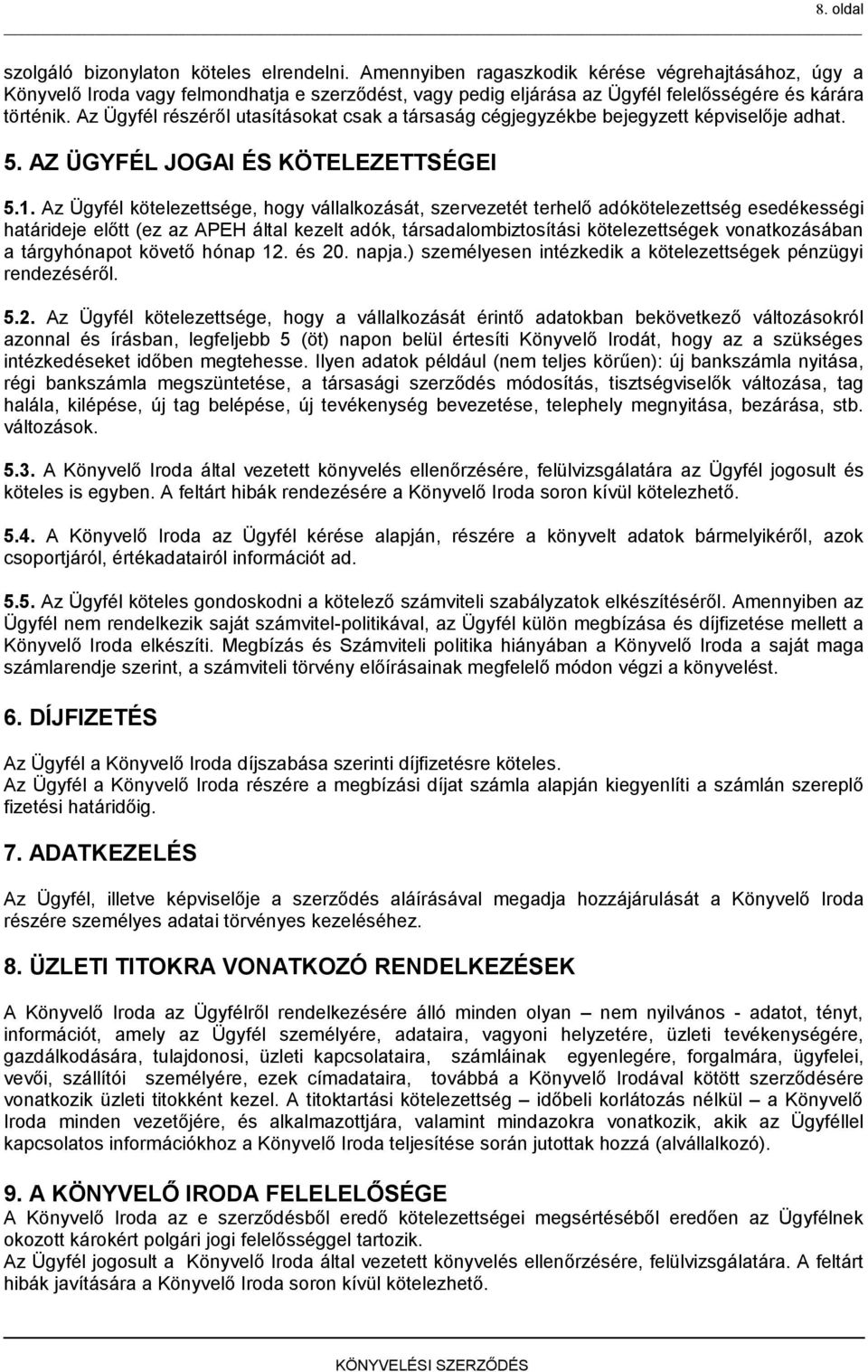 Az Ügyfél részéről utasításokat csak a társaság cégjegyzékbe bejegyzett képviselője adhat. 5. AZ ÜGYFÉL JOGAI ÉS KÖTELEZETTSÉGEI 5.1.