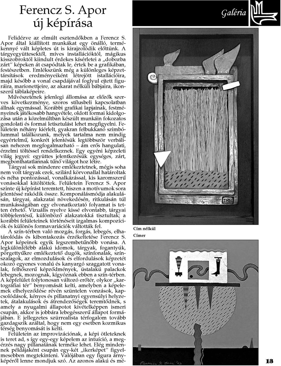 Emlékszünk még a különleges képzettársítások eredményeiként létrejött istallációira, majd késôbb a vonal csapdájával foglyul ejtett figuráira, marionettjeire, az akarat nélküli bábjaira, ikonszerû