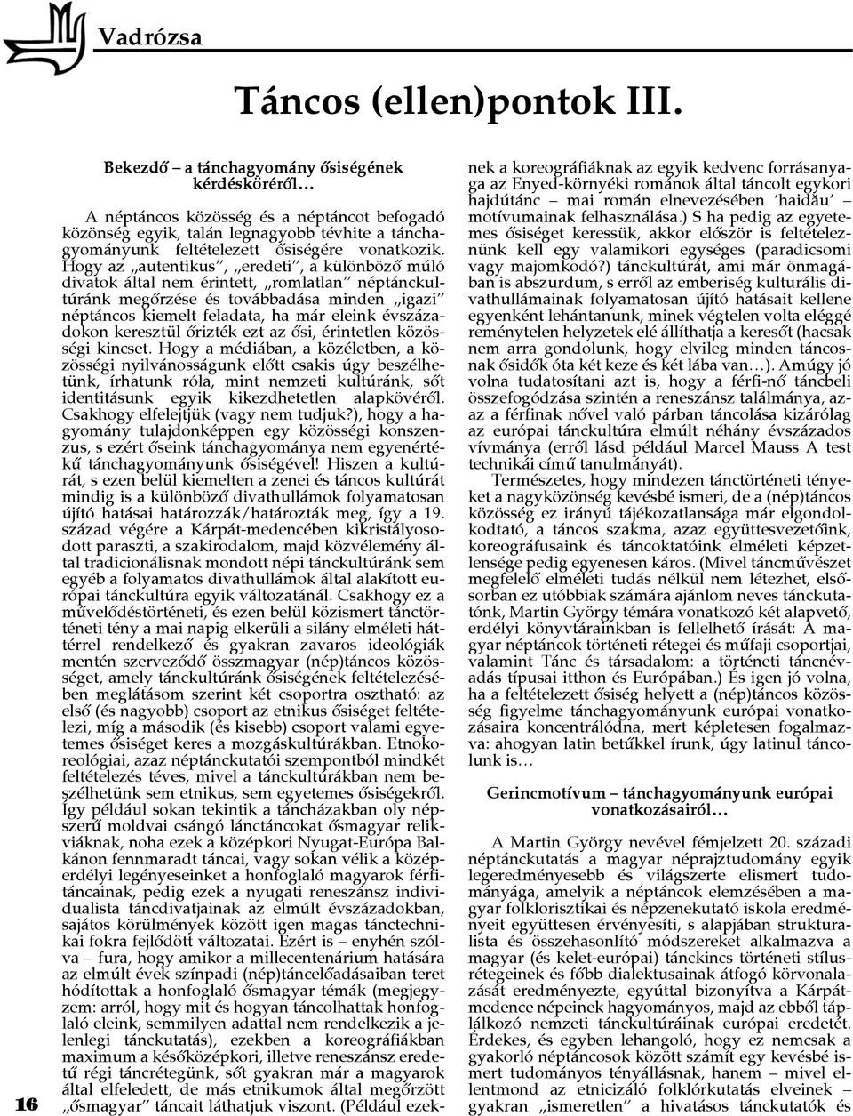 Hogy az autentikus, eredeti, a különbözô múló divatok által nem érintett, romlatlan néptánckultúránk megôrzése és továbbadása minden igazi néptáncos kiemelt feladata, ha már eleink évszázadokon