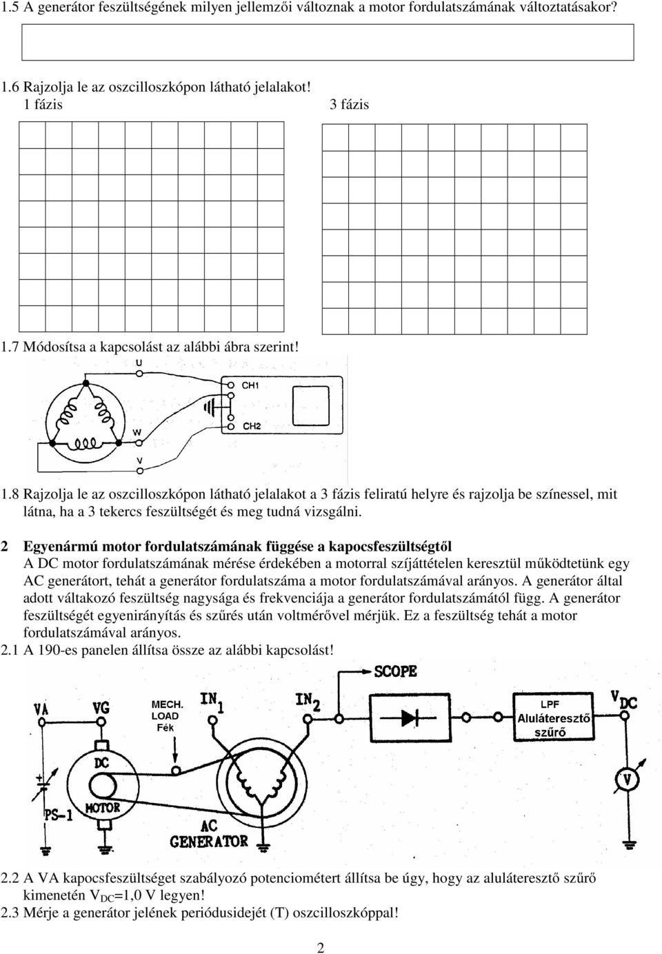 .8 Rajzolja le az oszcilloszkópon látható jelalakot a fázis feliratú helyre és rajzolja be színessel, mit látna, ha a tekercs feszültségét és meg tudná vizsgálni.