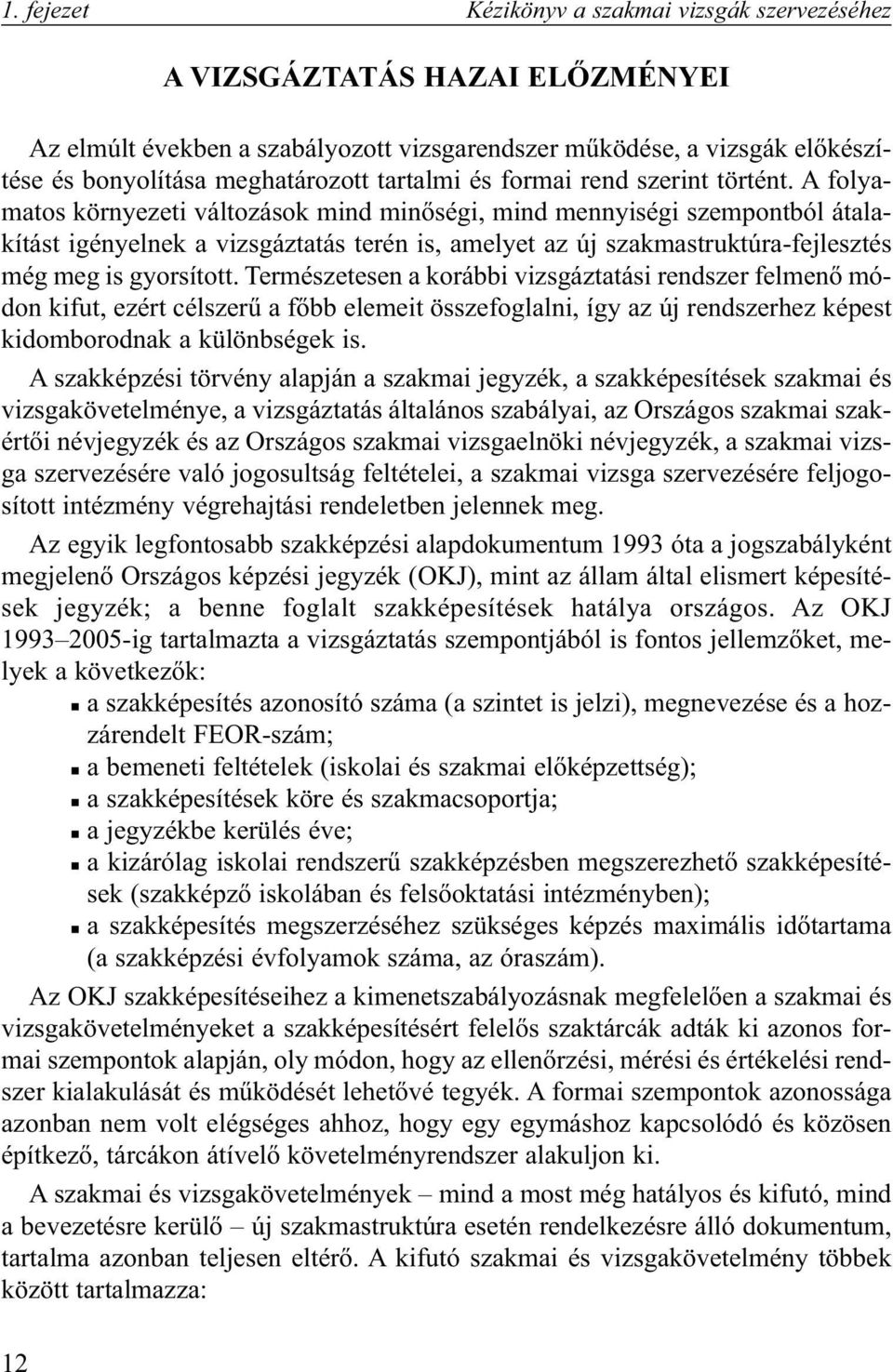 A folyamatos környezeti változások mind minõségi, mind mennyiségi szempontból átalakítást igényelnek a vizsgáztatás terén is, amelyet az új szakmastruktúra-fejlesztés még meg is gyorsított.