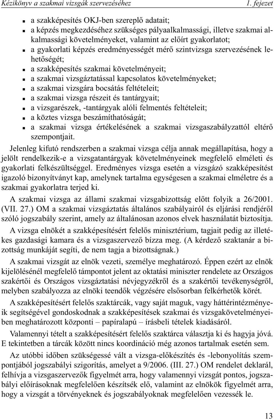 eredményességét mérõ szintvizsga szervezésének lehetõségét; a szakképesítés szakmai követelményeit; a szakmai vizsgáztatással kapcsolatos követelményeket; a szakmai vizsgára bocsátás feltételeit; a