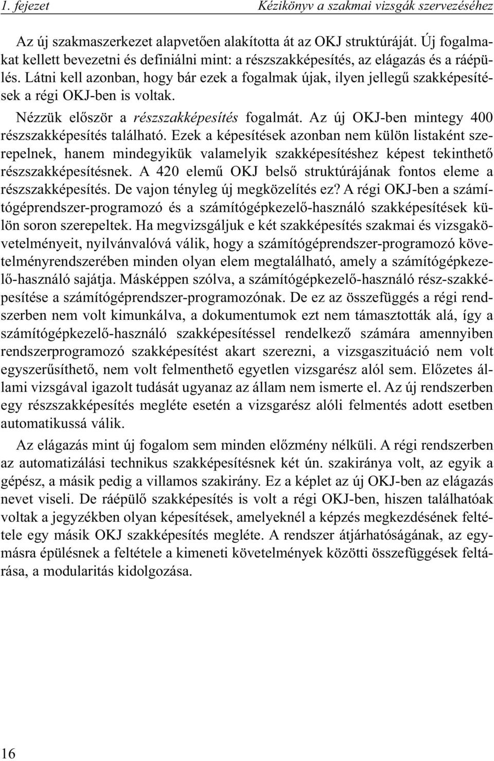 Látni kell azonban, hogy bár ezek a fogalmak újak, ilyen jellegû szakképesítések a régi OKJ-ben is voltak. Nézzük elõször a részszakképesítés fogalmát.