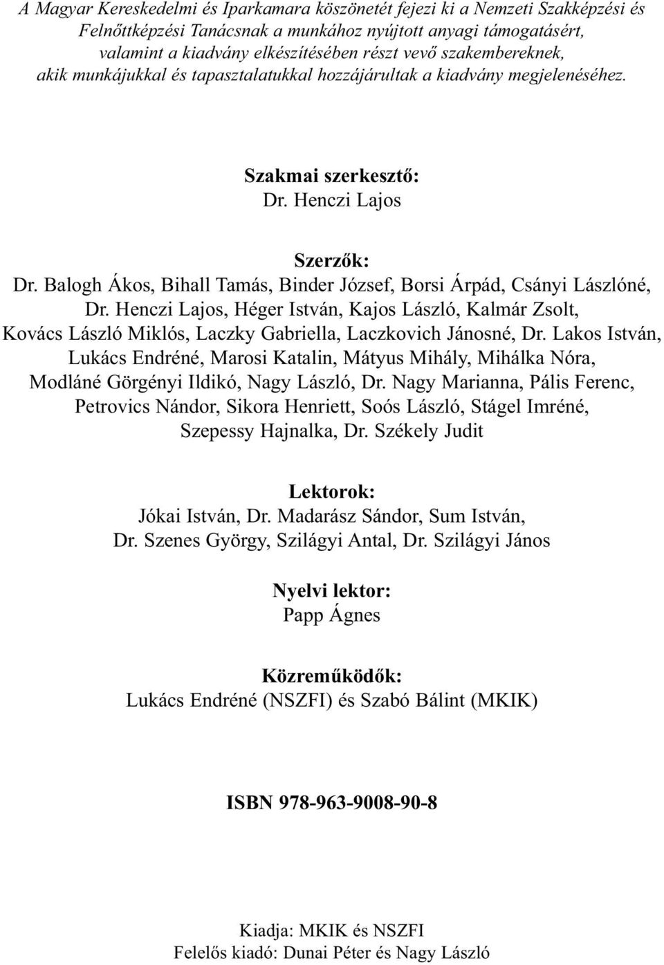 Balogh Ákos, Bihall Tamás, Binder József, Borsi Árpád, Csányi Lászlóné, Dr. Henczi Lajos, Héger István, Kajos László, Kalmár Zsolt, Kovács László Miklós, Laczky Gabriella, Laczkovich Jánosné, Dr.