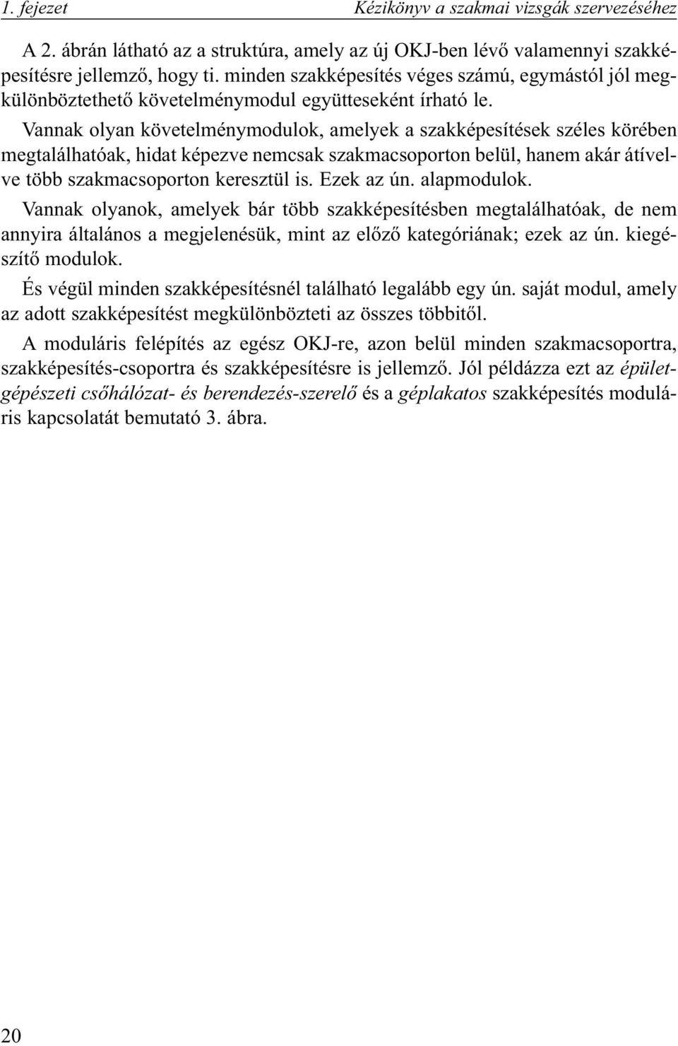 Vannak olyan követelménymodulok, amelyek a szakképesítések széles körében megtalálhatóak, hidat képezve nemcsak szakmacsoporton belül, hanem akár átívelve több szakmacsoporton keresztül is.