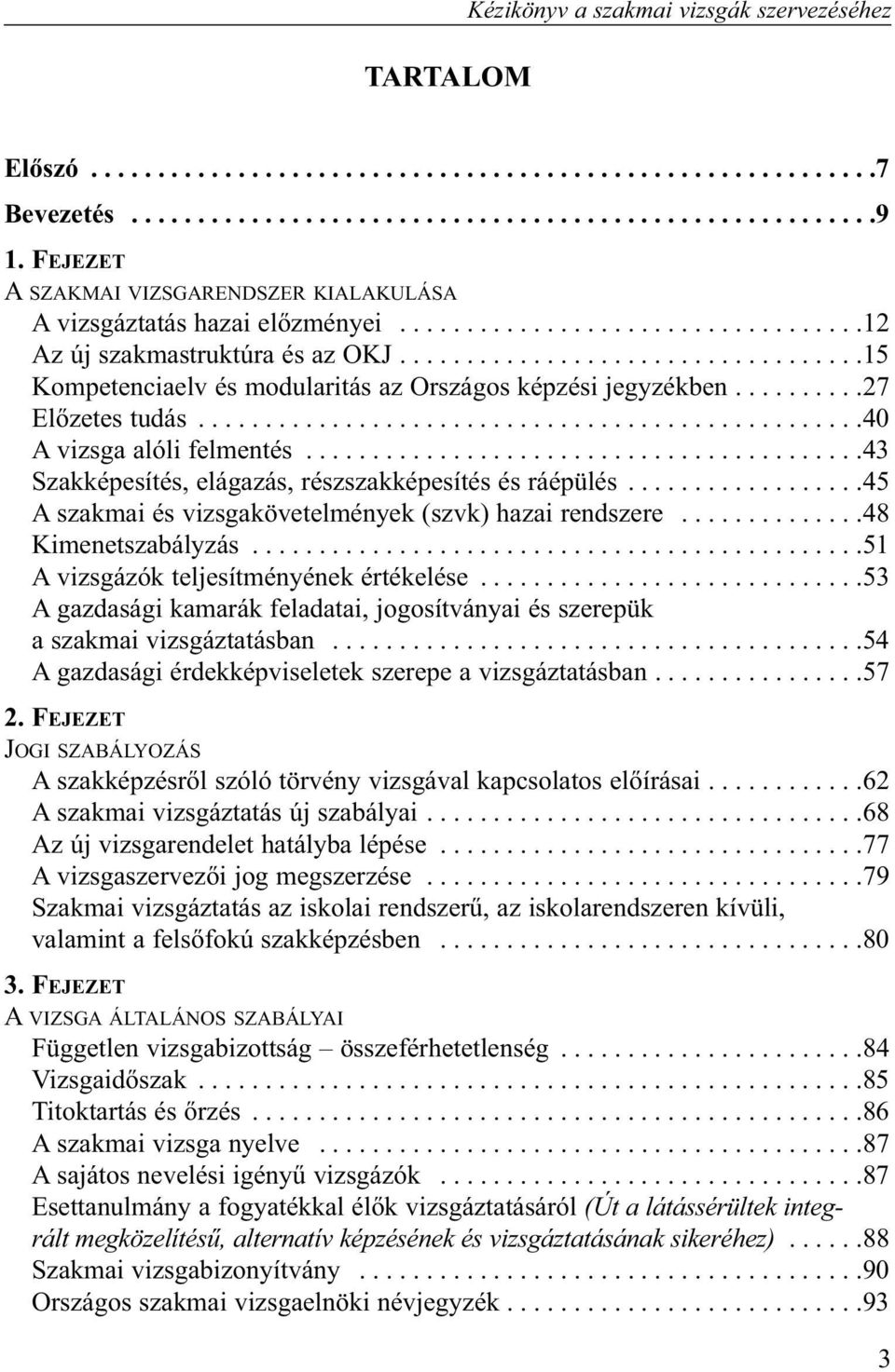 ..................................15 Kompetenciaelv és modularitás az Országos képzési jegyzékben..........27 Elõzetes tudás..................................................40 A vizsga alóli felmentés.