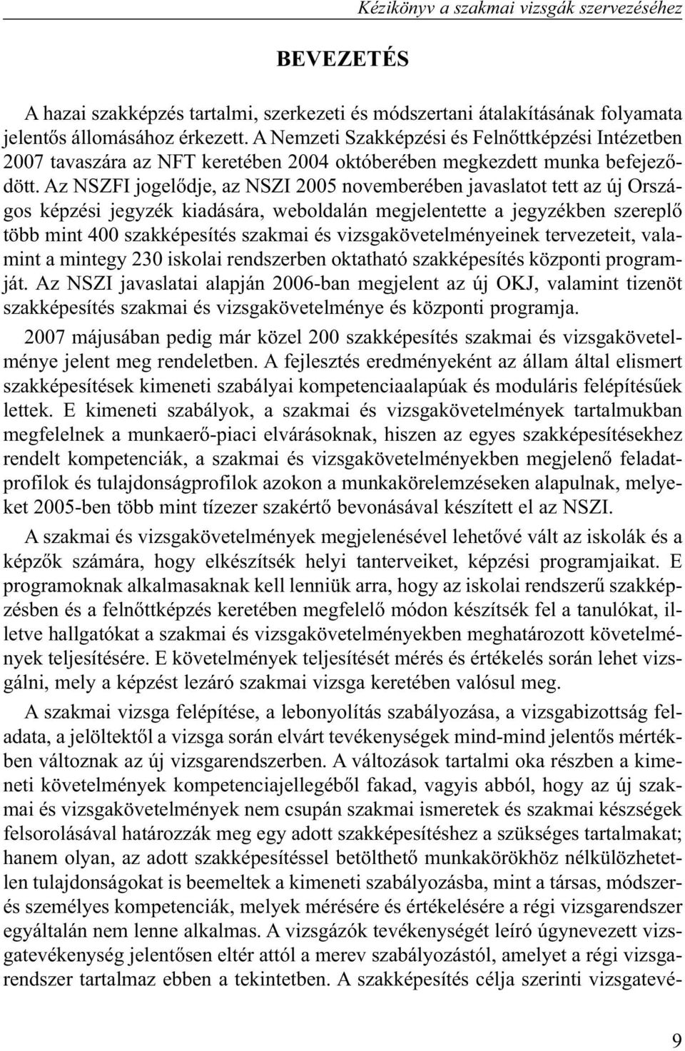 Az NSZFI jogelõdje, az NSZI 2005 novemberében javaslatot tett az új Országos képzési jegyzék kiadására, weboldalán megjelentette a jegyzékben szereplõ több mint 400 szakképesítés szakmai és