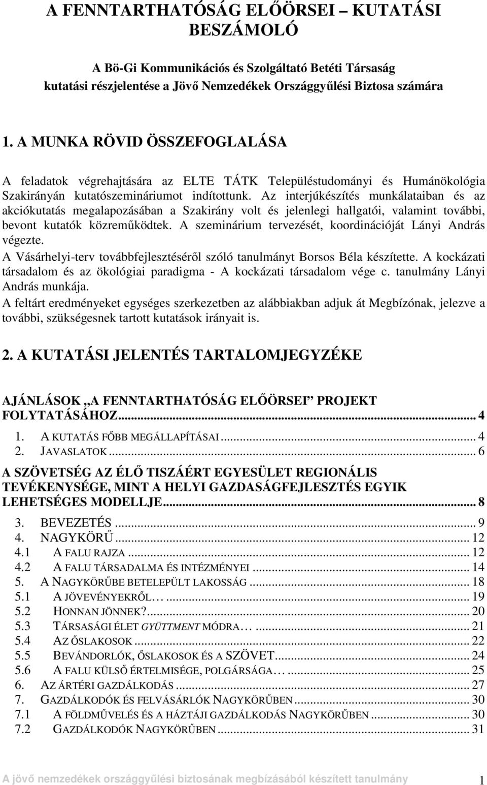 Az interjúkészítés munkálataiban és az akciókutatás megalapozásában a Szakirány volt és jelenlegi hallgatói, valamint további, bevont kutatók közremőködtek.