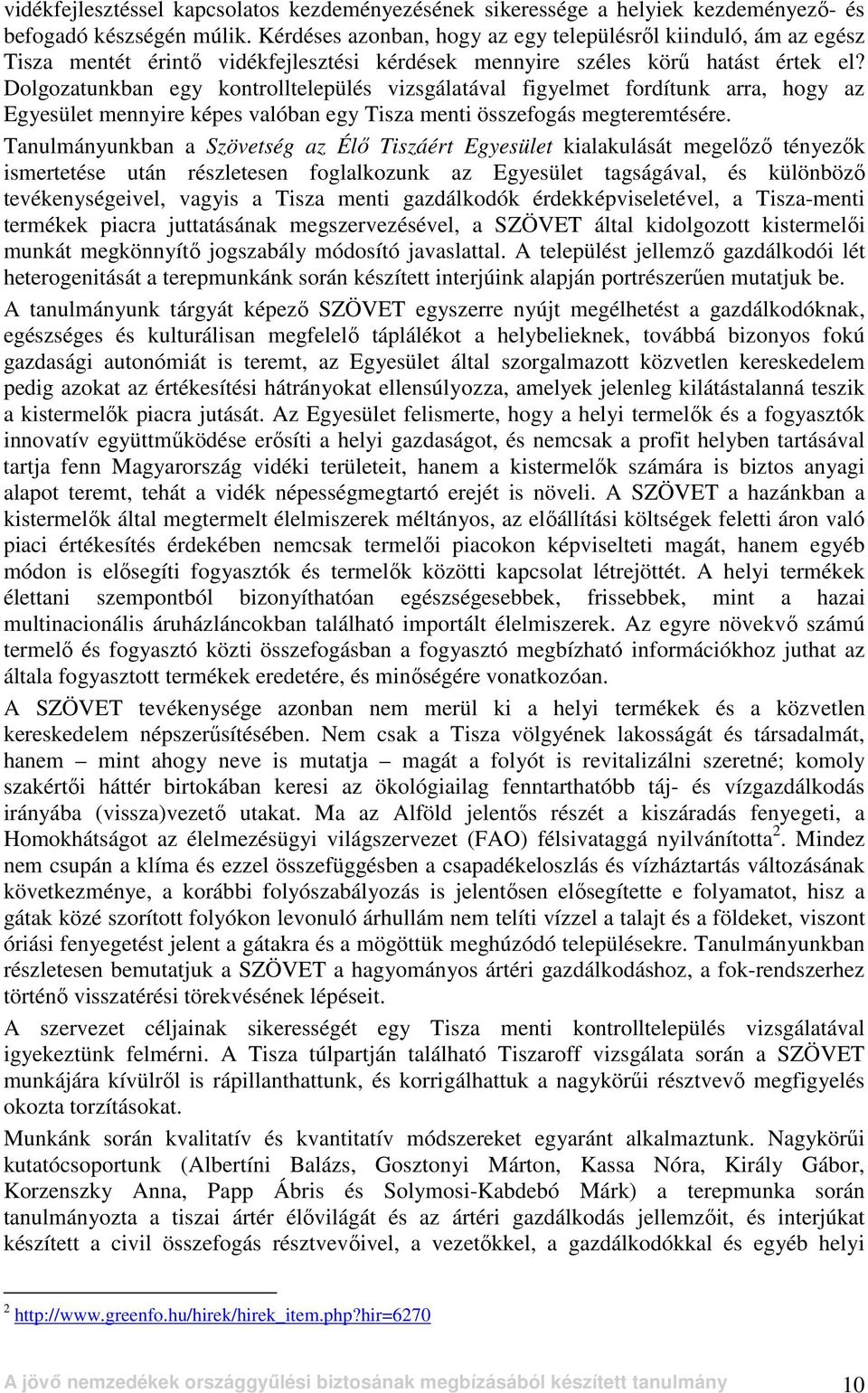 Dolgozatunkban egy kontrolltelepülés vizsgálatával figyelmet fordítunk arra, hogy az Egyesület mennyire képes valóban egy Tisza menti összefogás megteremtésére.