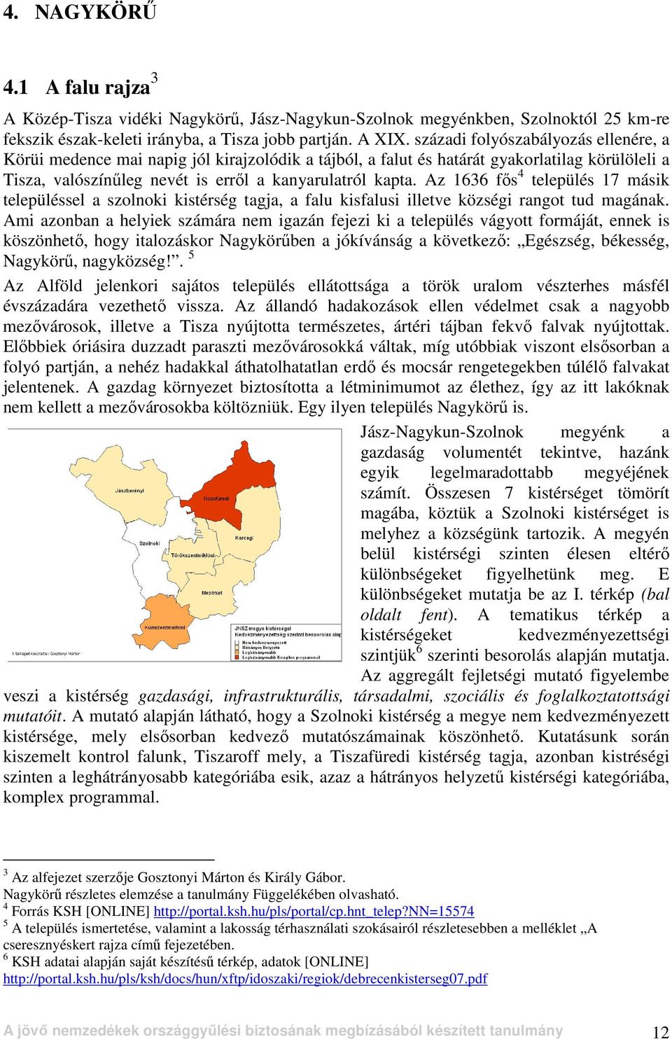 Az 1636 fıs 4 település 17 másik településsel a szolnoki kistérség tagja, a falu kisfalusi illetve községi rangot tud magának.