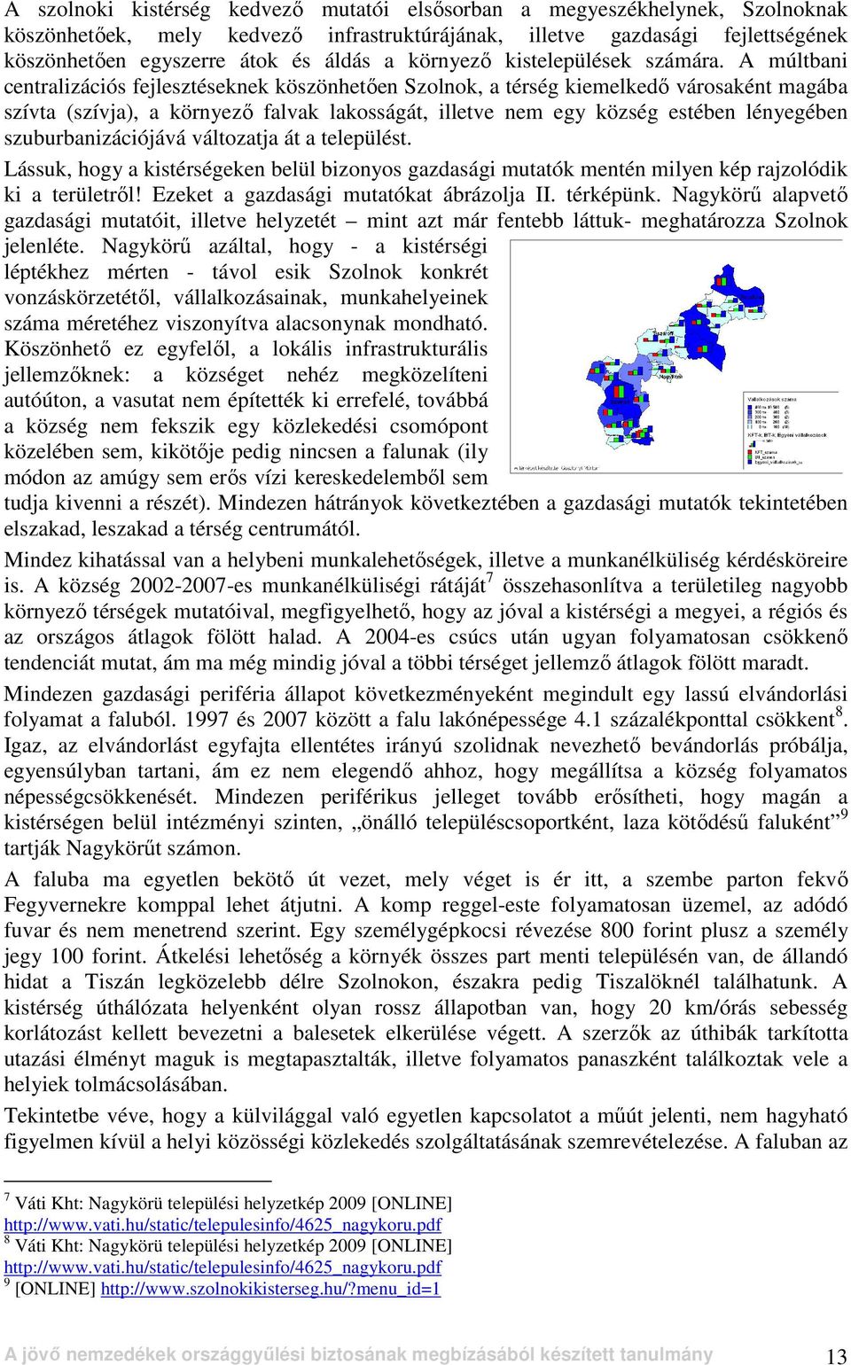 A múltbani centralizációs fejlesztéseknek köszönhetıen Szolnok, a térség kiemelkedı városaként magába szívta (szívja), a környezı falvak lakosságát, illetve nem egy község estében lényegében