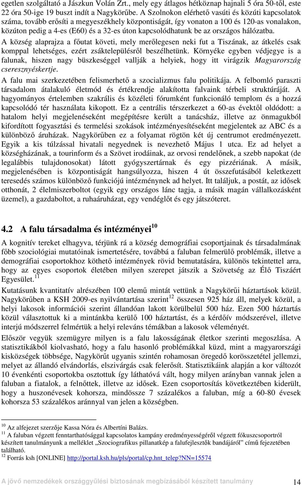 kapcsolódhatunk be az országos hálózatba. A község alaprajza a fıutat követi, mely merılegesen neki fut a Tiszának, az átkelés csak komppal lehetséges, ezért zsáktelepülésrıl beszélhetünk.