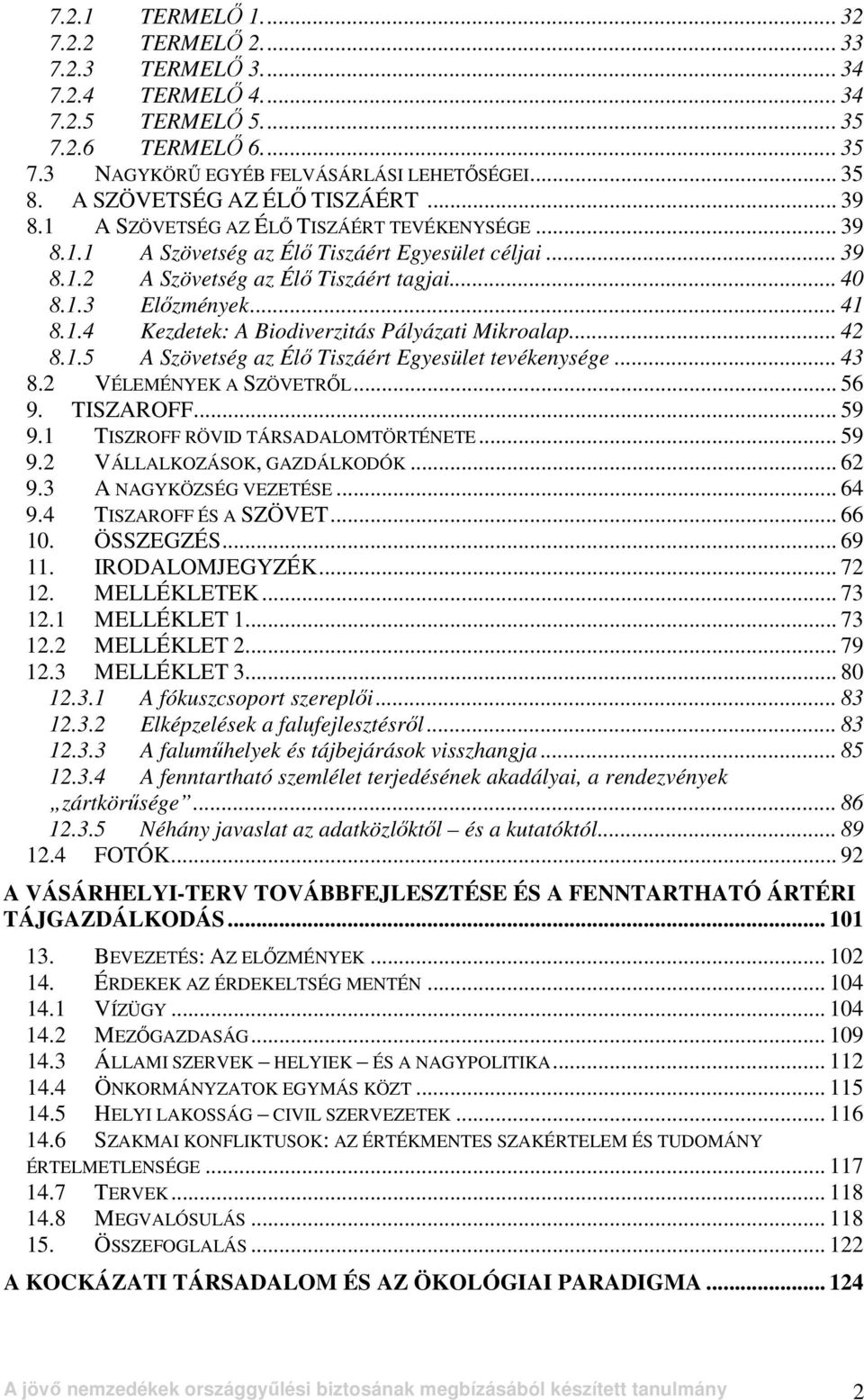 .. 41 8.1.4 Kezdetek: A Biodiverzitás Pályázati Mikroalap... 42 8.1.5 A Szövetség az Élı Tiszáért Egyesület tevékenysége... 43 8.2 VÉLEMÉNYEK A SZÖVETRİL... 56 9. TISZAROFF... 59 9.