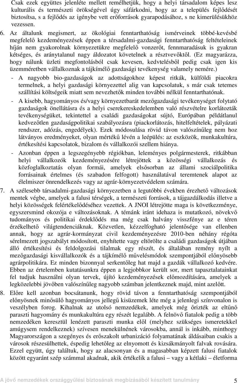 Az általunk megismert, az ökológiai fenntarthatóság ismérveinek többé-kevésbé megfelelı kezdeményezések éppen a térsadalmi-gazdasági fenntarthatóság feltételeinek híján nem gyakorolnak környezetükre