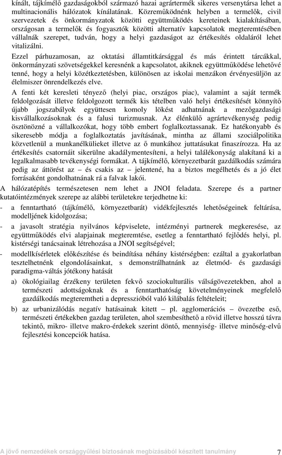 megteremtésében vállalnák szerepet, tudván, hogy a helyi gazdaságot az értékesítés oldaláról lehet vitalizálni.