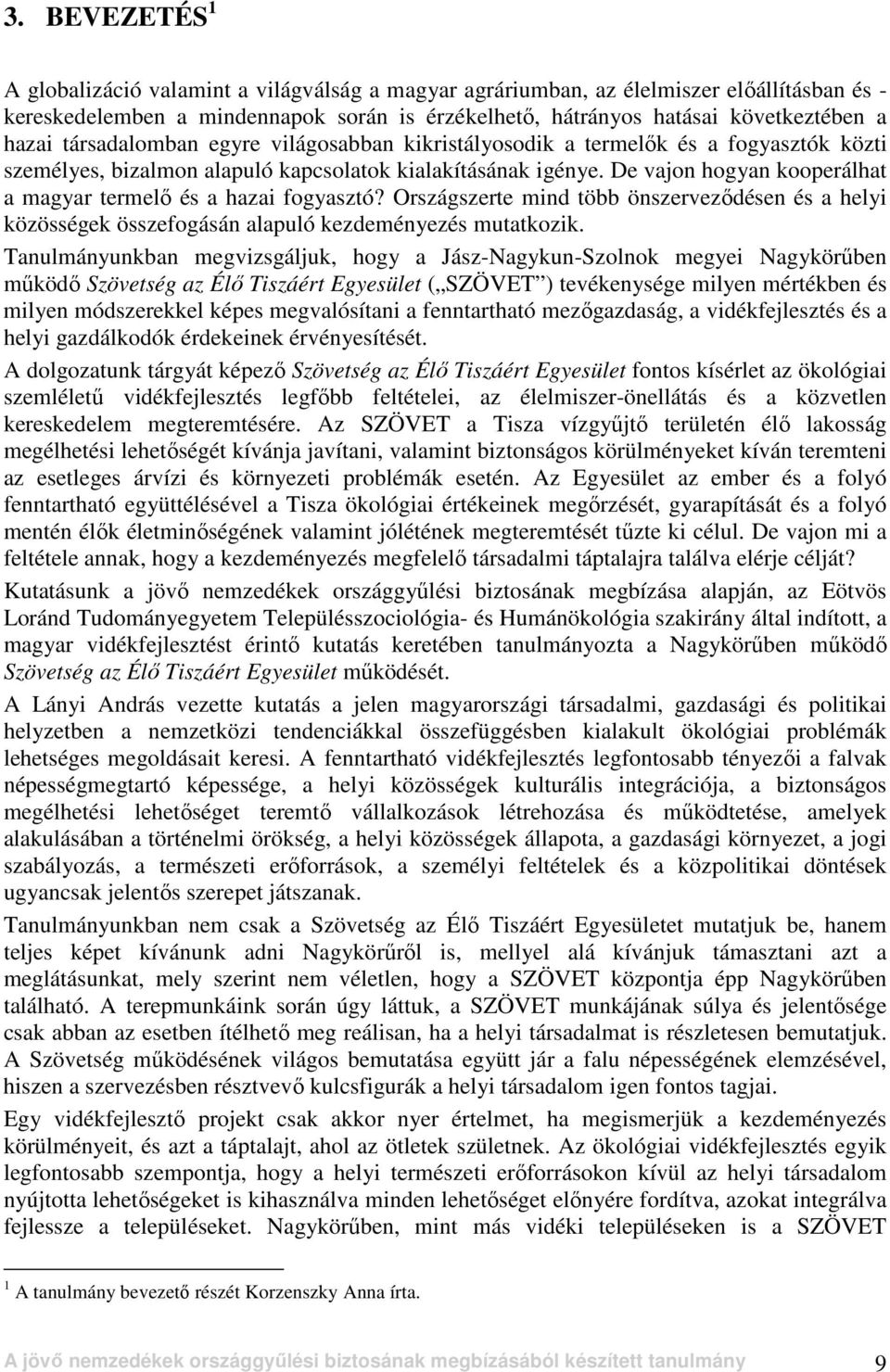 De vajon hogyan kooperálhat a magyar termelı és a hazai fogyasztó? Országszerte mind több önszervezıdésen és a helyi közösségek összefogásán alapuló kezdeményezés mutatkozik.