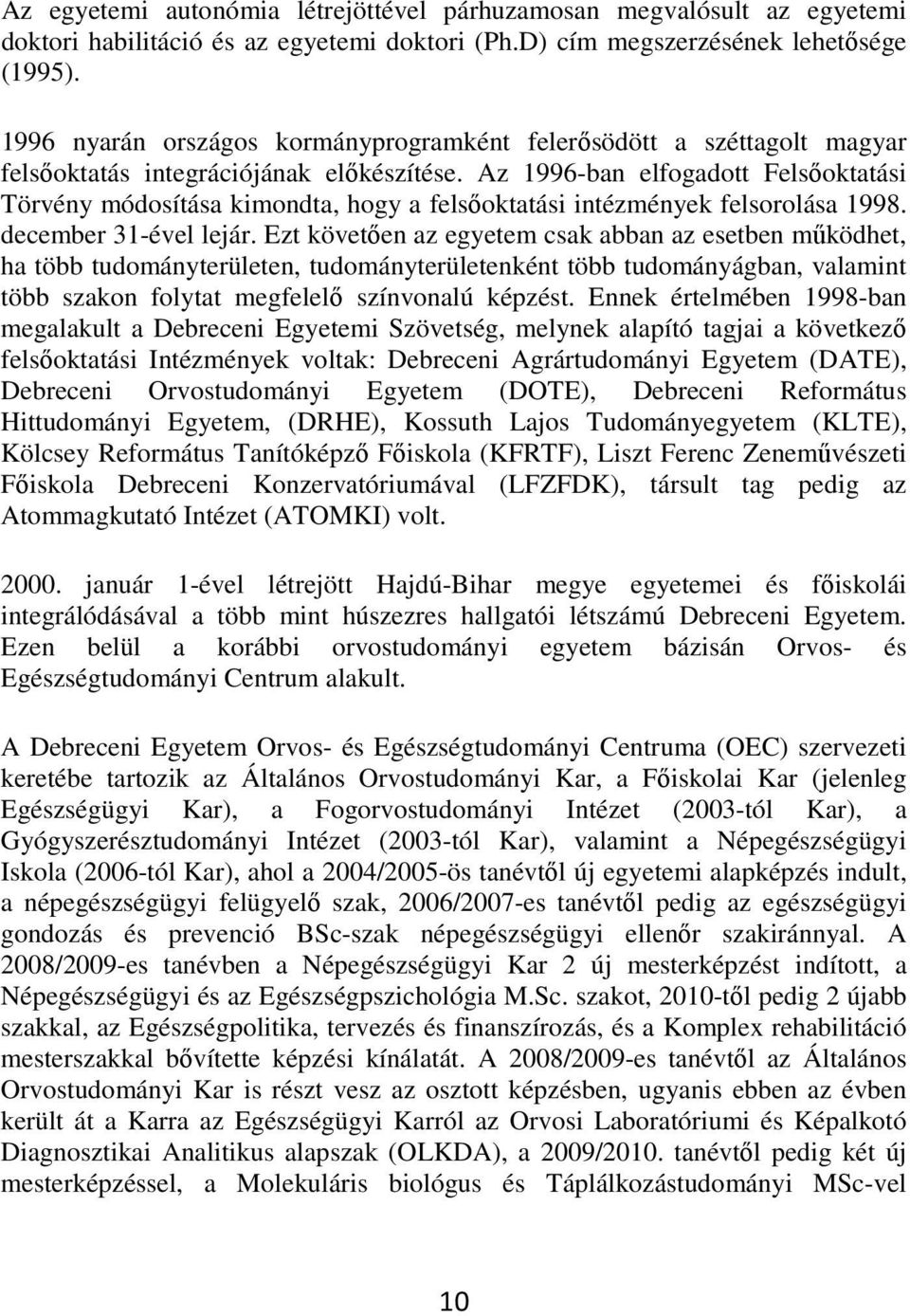 Az 1996-ban elfogadott Felsıoktatási Törvény módosítása kimondta, hogy a felsıoktatási intézmények felsorolása 1998. december 31-ével lejár.