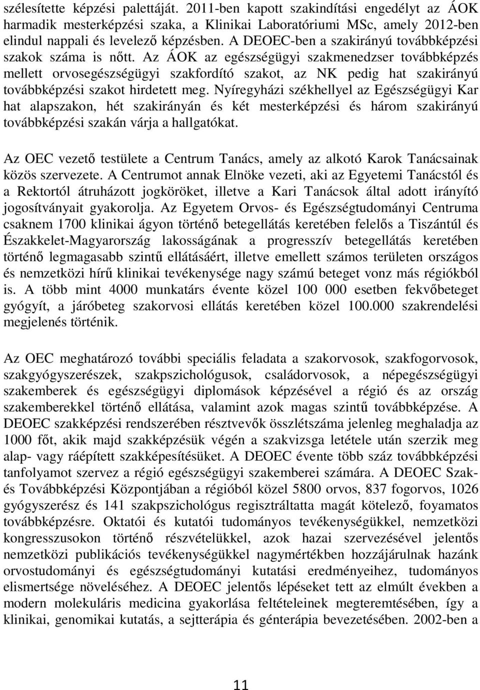 Az ÁOK az egészségügyi szakmenedzser továbbképzés mellett orvosegészségügyi szakfordító szakot, az NK pedig hat szakirányú továbbképzési szakot hirdetett meg.