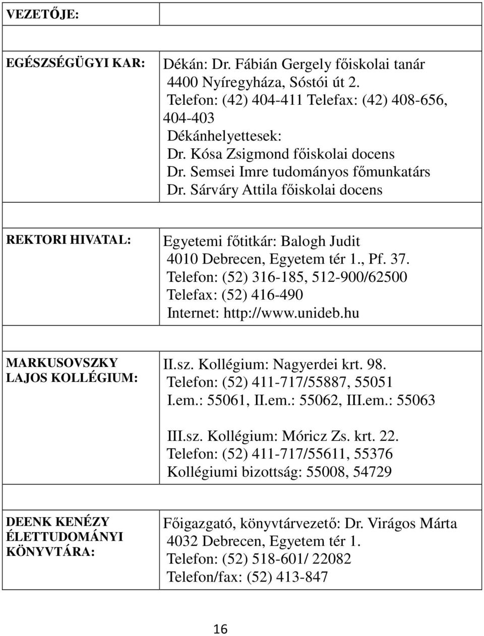 Telefon: (52) 316-185, 512-900/62500 Telefax: (52) 416-490 Internet: http://www.unideb.hu MARKUSOVSZKY LAJOS KOLLÉGIUM: II.sz. Kollégium: Nagyerdei krt. 98. Telefon: (52) 411-717/55887, 55051 I.em.